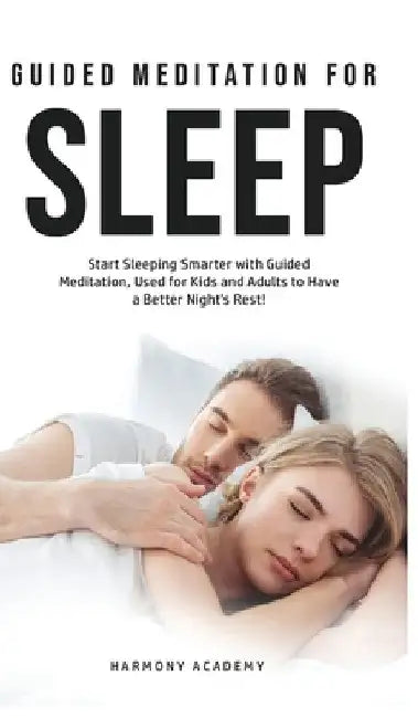 Meditation for Deep Sleep: Start Sleeping Smarter with Guided Meditation, Used for Kids and Adults to Have a Better Night's Rest! by Harmony Academy