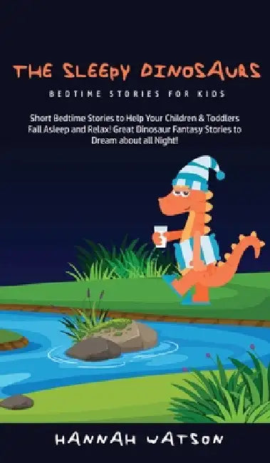The Sleepy Dinosaurs - Bedtime Stories for kids: Short Bedtime Stories to Help Your Children & Toddlers Fall Asleep and Relax! Great Dinosaur Fantasy by Hannah Watson