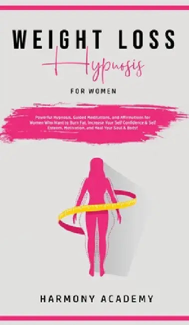 Weight Loss Hypnosis for Women: Powerful Hypnosis, Guided Meditations, and Affirmations for Women Who Want to Burn Fat. Increase Your Self Confidence by Harmony Academy