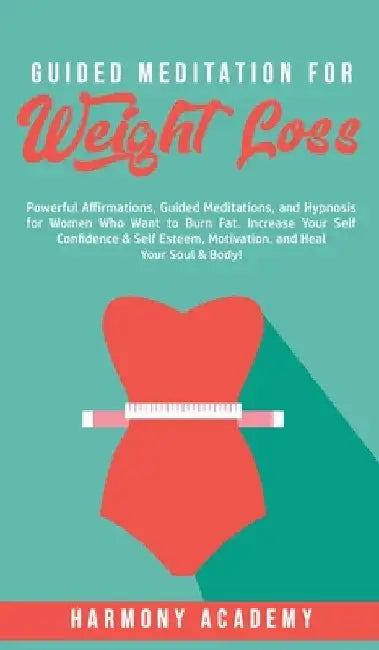 Guided Meditation for Weight Loss: Powerful Affirmations, Guided Meditations, and Hypnosis for Women Who Want to Burn Fat. Increase Your Self Confiden by Harmony Academy