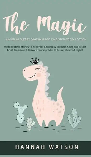 The Magic Unicorn & Sleepy Dinosaur - Bed Time Stories Collection: Short Bedtime Stories to Help Your Children & Toddlers Sleep and Relax! Great Dinos by Hannah Watson