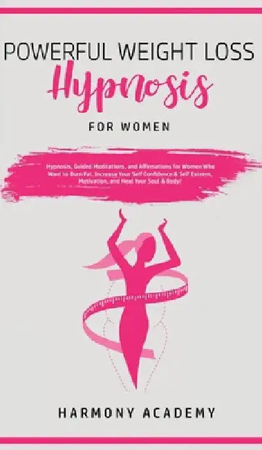 Powerful Weight Loss Hypnosis for Women: Hypnosis, Guided Meditations, and Affirmations for Women Who Want to Burn Fat. Increase Your Self Confidence by Harmony Academy