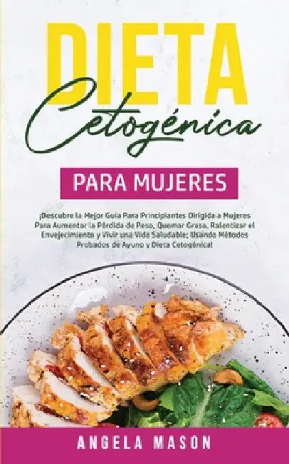 Dieta Cetogénica Para Mujeres: ¡Descubre la mejor guía para principiantes dirigida a mujeres para aumentar la pérdida de peso, quemar grasa, ralentiza by Angela Mason