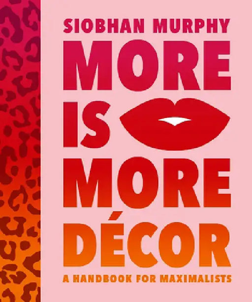 More Is More Décor: A Handbook for Maximalists by Siobhan Murphy