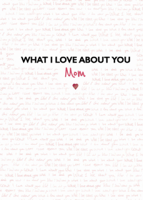 What I Love about You: Mom: The Perfect Gift for Mother's Day by Frankie Jones