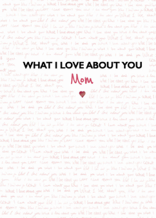 What I Love about You: Mom: The Perfect Gift for Mother's Day by Frankie Jones