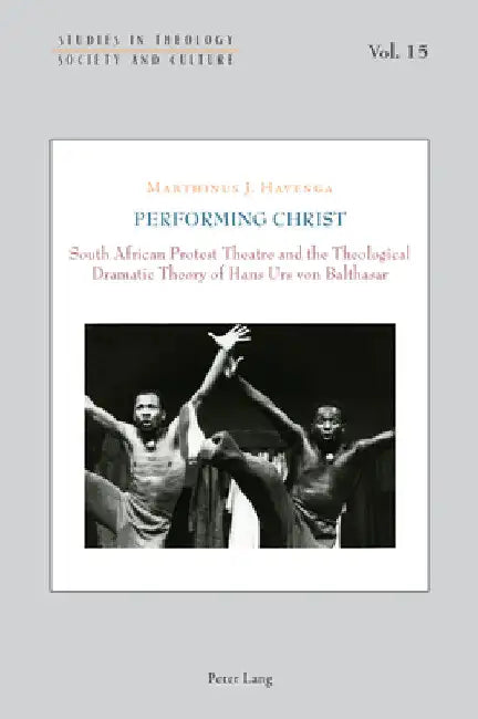 Performing Christ: South African Protest Theatre and the Theological Dramatic Theory of Hans Urs von Balthasar by Norbert Hintersteiner