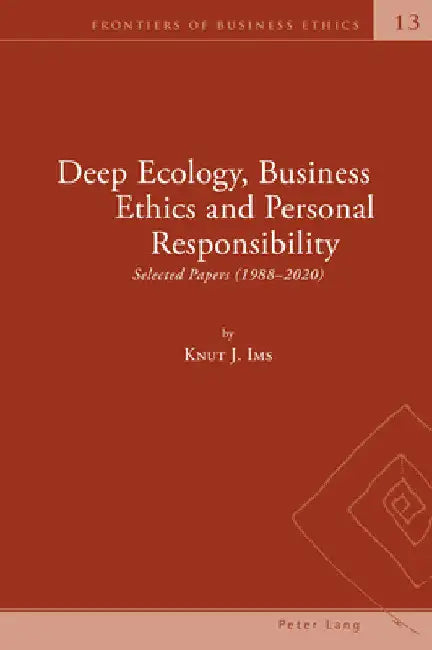 Deep Ecology, Business Ethics and Personal Responsibility: Selected Papers (1988 - 2020) by Laszlo Zsolnai