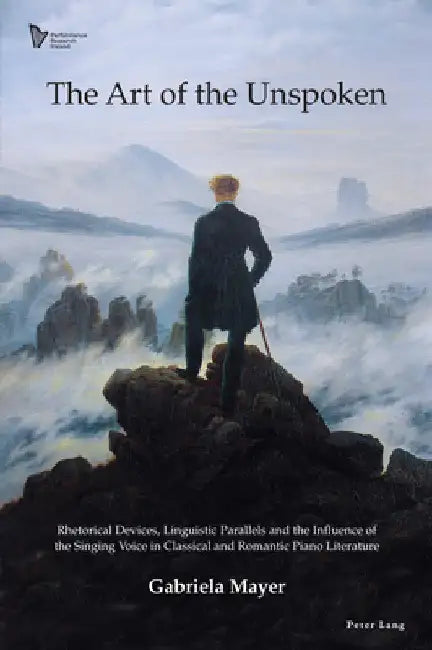 The Art of the Unspoken: Rhetorical Devices, Linguistic Parallels and the Influence of the Singing Voice in Classical and Romantic Piano Literature by Una Hunt