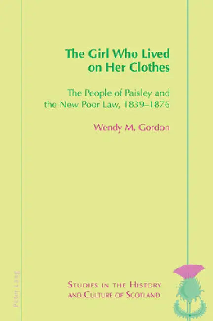 The Girl Who Lived On Her Clothes: The People of Paisley and the New Poor Law, 1839-76 by Valentina Bold