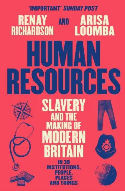 Human Resources: Slavery and the Making of Modern Britain – in 39 Institutions, People, Places and Things by Renay Richardson