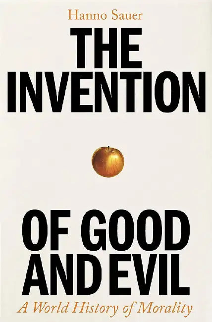 The Invention of Good and Evil by Hanno Sauer