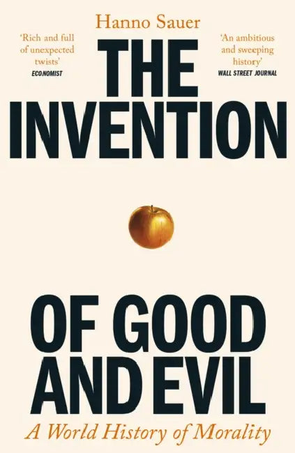 The Invention of Good and Evil: A World History of Morality by Hanno Sauer