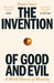The Invention of Good and Evil: A World History of Morality by Hanno Sauer