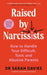 Raised by Narcissists: How to Handle Your Difficult, Toxic and Abusive Parents by Sarah Davies