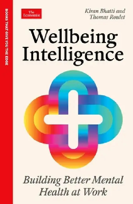Wellbeing Intelligence: Building Better Mental Health at Work: An Economist Edge Book by Kiran Bhatti