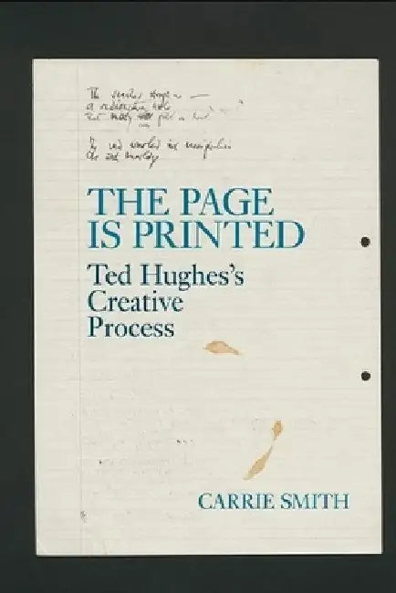 The Page Is Printed: Ted Hughes's Creative Process by Carrie Smith