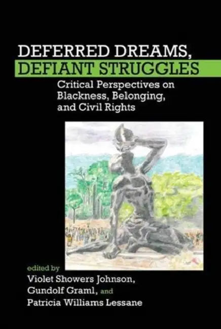 Deferred Dreams, Defiant Struggles: Critical Perspectives on Blackness, Belonging, and Civil Rights by Violet Showers Johnson, Gundolf Graml, Patricia Williams Lessane