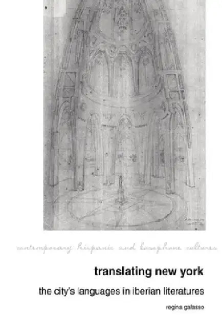 Translating New York: The City's Languages in Iberian Literatures by Regina Galasso