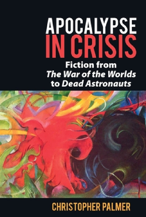 Apocalypse in Crisis: Fiction from 'The War of the Worlds' to 'Dead Astronauts' by Christopher Palmer
