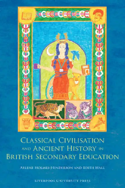 Classical Civilisation and Ancient History in British Secondary Education by Edith Hall