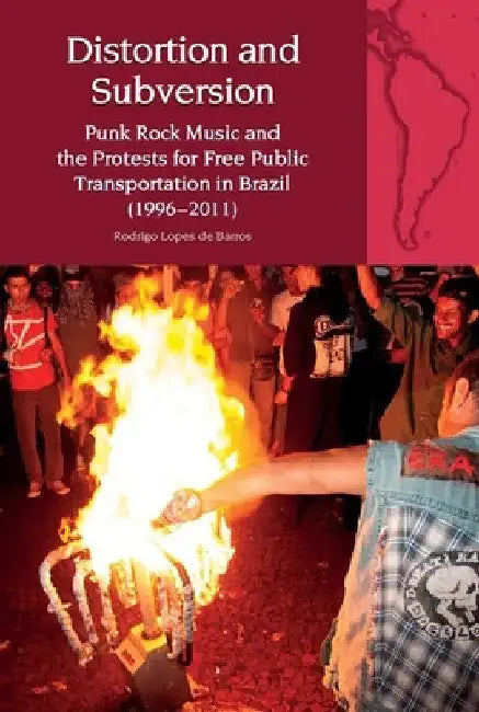 Distortion and Subversion: Punk Rock Music and the Protests for Free Public Transportation in Brazil (1996-2011) by Rodrigo Lopes de Barros