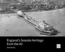 England's Seaside Heritage from the Air by Allan Brodie