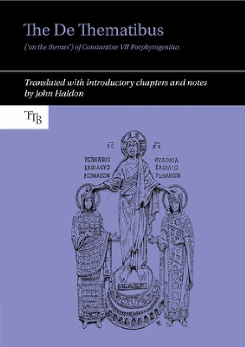 The de Thematibus ('on the Themes') of Constantine VII Porphyrogenitus: Translated with Introductory Chapters and Notes by John Haldon