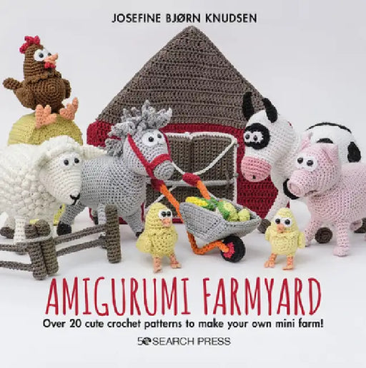 Amigurumi Farmyard: Over 20 Cute Crochet Patterns to Make Your Own Mini Farm! by Josefine Bjorn Knudsen