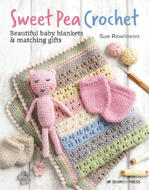 Sweet Pea Crochet: 20 Beautiful Little Blankets & Matching Gifts by Sue Rawlinson