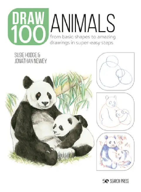 How to Draw 100: Animals: From Basic Shapes to Amazing Drawings in Super-Easy Steps by Susie Hodge