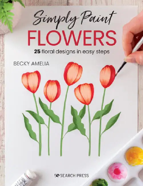 Simply Paint... Flowers: 30 Contemporary Floral Designs in Easy Steps by Becky Amelia