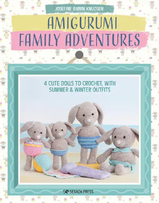Ami Gurumi's Family Holiday: 4 Cute Dolls to Crochet, with Summer & Winter Outfits by Josefine Bjorn Knudsen