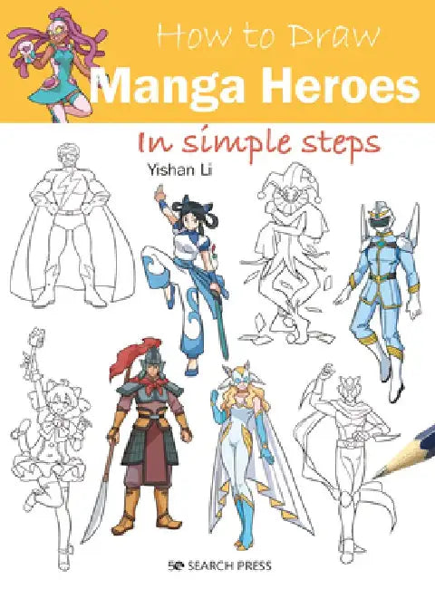 How to Draw Manga Heroes and Heroines in Simple Steps by Yishan Li