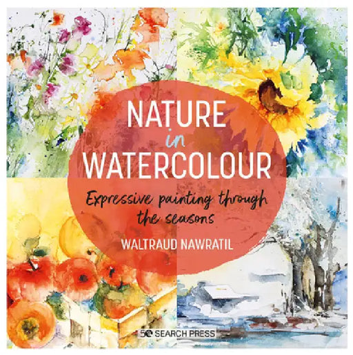 Nature in Watercolour: Expressive Painting Through the Seasons by Waltraud Nawratil