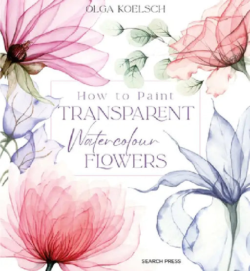 How to Paint Transparent Flowers in Watercolour by Olga Koelsch