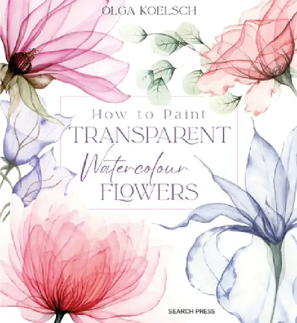 How to Paint Transparent Flowers in Watercolour by Olga Koelsch