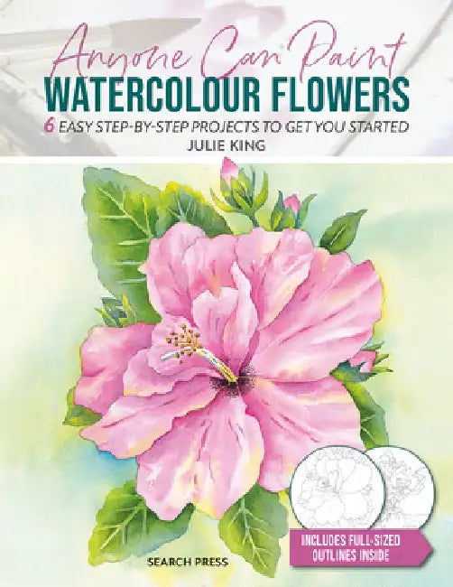 Anyone Can Paint Watercolour Flowers: 6 Easy Step-By-Step Projects to Get You Started by Julie King