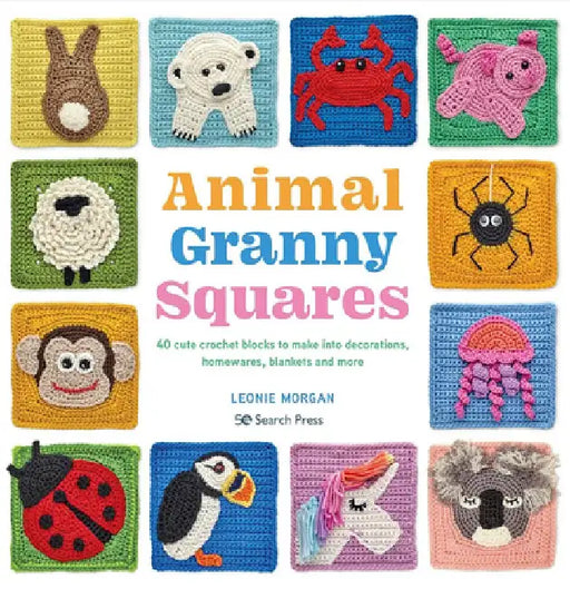 Animal Granny Squares: 40 Cute Crochet Blocks to Make Into Decorations, Homewares, Blankets and More by Leonie Morgan