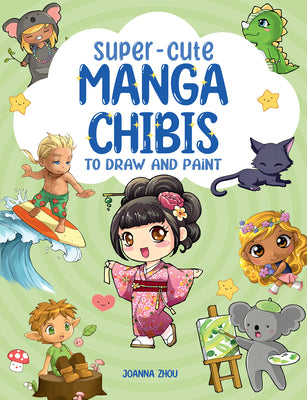 Super-Cute Manga Chibis to Draw and Paint by Joanna Zhou