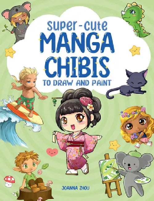Super-Cute Manga Chibis to Draw and Paint by Joanna Zhou