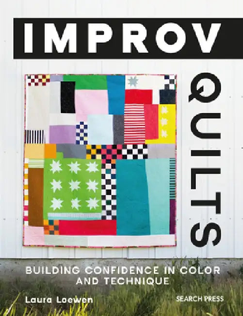 Improv Quilts: Building Confidence in Color and Technique by Laura Loewen