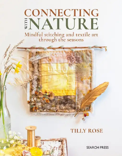 Connecting with Nature: Mindful Stitching and Textile Art Through the Seasons by Tilly Rose
