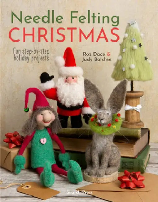 Needle Felting Christmas: Fun Step-By-Step Holiday Projects by Roz Dace