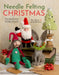 Needle Felting Christmas: Fun Step-By-Step Holiday Projects by Roz Dace