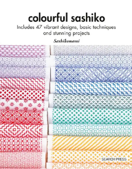 Colourful Sashiko: Includes 47 Vibrant Designs, Basic Techniques and Stunning Projects by Sashikonami