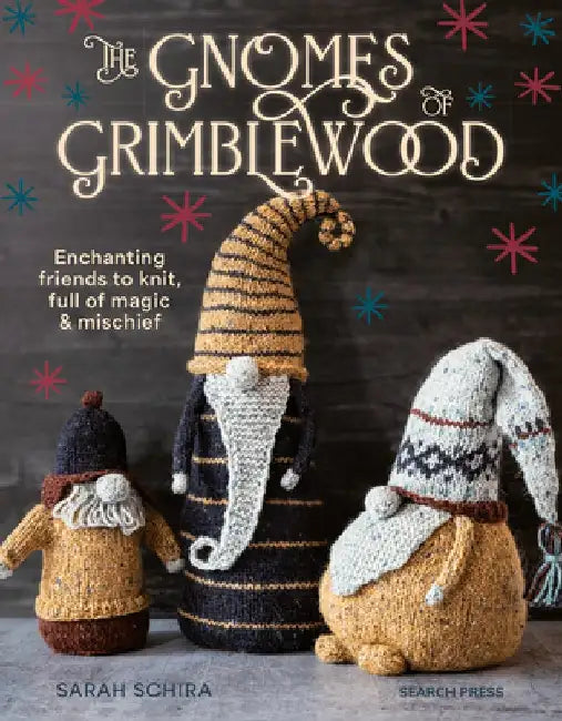 The Gnomes of Grimblewood: Enchanting Friends to Knit, Full of Magic and Mischief by Sarah Schira