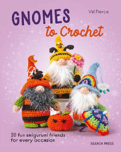 Gnomes to Crochet: 20 Fun Amigurumi Friends for Every Occasion by Val Pierce