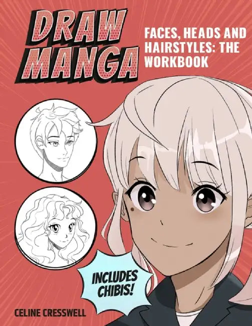 Draw Manga Faces, Heads and Hairstyles: The Workbook by Celine Cresswell