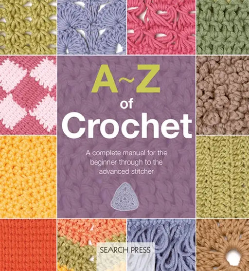 A-Z of Crochet: A Complete Manual for the Beginner Through to the Advanced Stitcher by Country Bumpkin